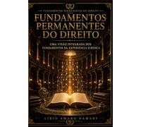 FUNDAMENTOS PERMANENTES DO DIREITO: Uma visão integrada dos fundamentos da experiência jurídica