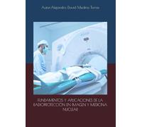 FUNDAMENTOS Y APLICACIONES DE LA RADIOPROTECCIÓN EN IMAGEN Y MEDICINA NUCLEAR