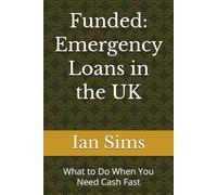 Funded: Emergency Loans in the UK: What to Do When You Need Cash Fast (Funded - The Straight-Talking UK Loan Guide Series)