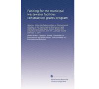 Funding for the municipal wastewater facilities construction grants program: Hearings before the Subcommittee on Environmental Pollution of the ... on S. 57 ... January 31 and February 1, 1977