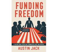 Funding Freedom: A Tactical Guide to Crafting a Winning Ask, Story, and Strategy