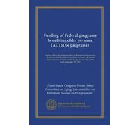 Funding of Federal programs benefiting older persons (ACTION programs): hearing before the Subcommittee on Retirement Income and Employment of the ... second session, held September 27, 1976