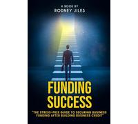 FUNDING SUCCESS: The STRESS-FREE GUIDETO SECURE BUSINESS FUNDING AFTER BUILDING BUSINESS CREDIT