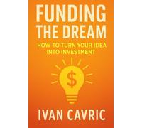 Funding the Dream: How to Turn Your Idea into Investment
