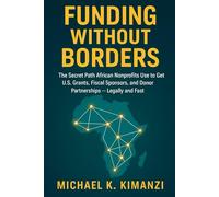 Funding Without Borders: The Secret Path African Nonprofits Use to Get U.S. Grants, Fiscal Sponsors, and Donor Partnerships - Legally and Fast