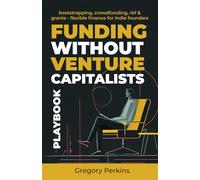 Funding without venture capitalists Playbook: Bootstrapping, crowdfunding, RBF & Grants - Flexible finance for indie founders (Startup & SaaS Playbooks)