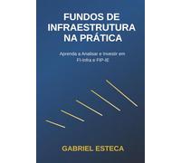 FUNDOS DE INFRAESTRUTURA NA PRÁTICA: Aprenda a Analisar e Investir em FI-Infra e FIP-IE