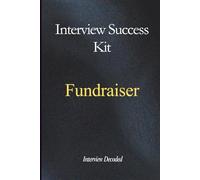 Fundraiser Interview Success Guide: A Practical, Structured Approach to Planning and Delivering Fundraising Campaigns, Engaging and Retaining Donors, Managing Stakeholders and Tracking Performance
