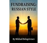 Fundraising: Russian Style: How to Raise Millions in Donations - Even When It Seems Impossible (From Russia With Love)