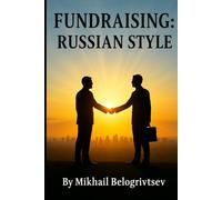 Fundraising: Russian Style: How to Raise Millions in Donations - Even When It Seems Impossible (From Russia With Love)