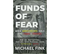 Funds of Fear: When Narcissists Hold the Purse Strings: How to Recognize, Resist, and Recover from Financial Abuse