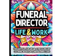Funeral Director Life & Work: Thoughtful Gift & Stress-Relief Coloring Book for Mortuary and Funeral Service Professionals: Uplifting Humor, ... for Embalmers, Directors, and Industry Staff