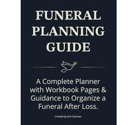 Funeral Planning Guide: A Complete Planner with Workbook Pages & Guidance to Organize a Funeral After Loss