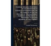 Funeral Sermon, Delivered in the Presbyterian Church, in Washington, on the Sabbath After the Decease of William Henry Harrison, in Presence of President Tyler and Members of the Cabinet