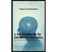 Funes el Memorioso y los Límites de la Memoria Humana: Una Exploración Interdisciplinaria (Funes: la inteligencia del olvido)