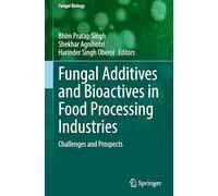 Fungal Additives and Bioactives in Food Processing Industries: Challenges and Prospects (Fungal Biology)
