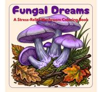 Fungal Dreams: A Stress-Relief Mushroom Coloring Book (Fungal Dreams: Mushroom Coloring Series)