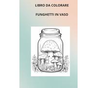 FUNGHETTI NEL VASO: LIBRO DA COLORARE