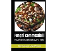 Funghi commestibili: Prevenire le malattie attraverso il cibo