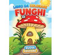 Funghi Libro da Colorare: Illustrazioni Botaniche Uniche Ad Alta Risoluzione, Un Regalo Perfetto Per Chi Ama La Natura E L'Arte Terapeutica