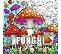 Funghi: libro da colorare per adulti con 60 schizzi di funghi.