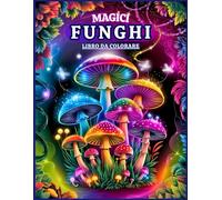 Funghi Magici Libro da Colorare: Pagine Simpatiche da Colorare per Alleviare lo Stress e Rilassarsi per Adolescenti e Adulti