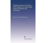 Fungous diseases of plants, with chapters on physiology, culture methods and technique: Volume 2