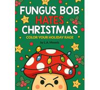 Fungus Bob hates Christmas: Color your holiday rage (Fungus Bob Hates Everything)