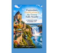Funiculars, Fortifications & the Frozen Falls Nearby: A Traveler’s Guide to Quebec City