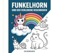 Funkelhorn und der verlorene Regenbogen: Ein Ausmal-Abenteuer für kleine Künstler