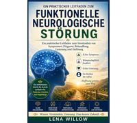 Funktionelle neurologische Störung: Ein praktischer Leitfaden zum Verständnis von Symptomen, Diagnose, Behandlung, Genesung und Hoffnung