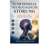 Funktionelle neurologische Störung: Symptome, Ursachen, Diagnose, Behandlung, Bewältigungsstrategien und der Weg zur Genesung verstehen