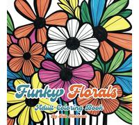 Funky Florals Adult Coloring Book: Retro Style Flowers for Relaxation, Mindfulness, and Calm, a Coloring Book for Stress Relief, Botanical Floral ... and relaxation, A stress-relief journey