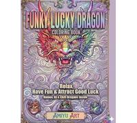 Funky Lucky Dragon Coloring Book: Relax, Have Fun & Attract Good Luck with Chill, Playful Ryujin Dragons