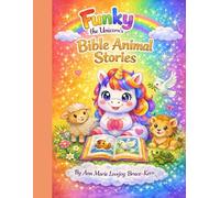 Funky the Unicorn's Bible Animal Adventures: A Gentle Children’s Christian Storybook About Faith, Kindness and God’s Care for Animals