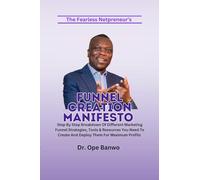 Funnel Creation Manifesto: Step by Step Breakdown of Different Marketing Funnel Strategies, Tools & Resources You Need To Create & Deploy Them for Maximum Profit