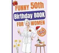 Funny 50th Birthday Book for Women: 113 Fun and Epic Ideas to Celebrate Confidence, Freedom, and a Fabulous Life - A Perfect Gift for Her 50th Birthday! (Epic Laugh. Live. Celebrate. Series)