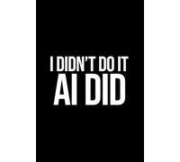 Funny AI Notebook: I Didn't Do it. AI did: Funny Office Work Gag Gift Notebook for Coworkers, Boss, Dad or Mom