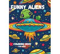 FUNNY ALIENS COLORING BOOK: 100 PAGES OF OUT OF THIS WORLD ILLUSTRATIONS TO BE CREATIVE AND HAVE FUN