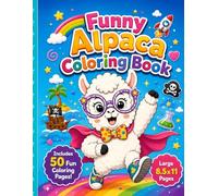 Funny Alpaca Coloring Book: 50 Silly Adventures for Kids Ages 4-8 with Cute Animals, Costumes, Treats, Rainbows, Space, Pirates and More