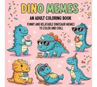 Funny and Relatable Dinosaur Memes to Color and Chill: An Adult Coloring Book of Funny and Relatable Dinosaurs