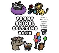 Funny Animal Coloring Book: Simple and Silly Animals Doing Everyday Things