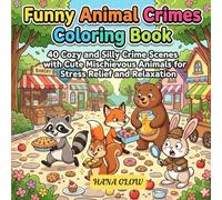 Funny Animal Crimes Coloring Book: 40 Cozy and Silly Crime Scenes with Cute Mischievous Animals for Stress Relief, Relaxation and Laugh-Out-Loud Fun.