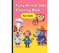 Funny Animal Jobs Coloring Book for Kids: Hilarious Animals at Work - Cute and Silly Animal Coloring Pages for Boys and Girls Ages 4-8
