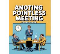 Funny Another Pointless Meeting: A Sarcastic Office Coloring Book for Adults with Hilarious Work Meeting Scenes and Relatable Corporate Humor
