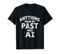 Funny Anything From My Past Was AI Sarcástico Cita Camiseta