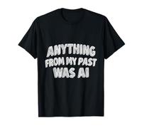 Funny Anything From My Past Was AI Sarcástico Cita Camiseta