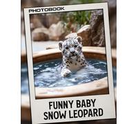 Funny Baby Snow Leopard Photo Book: 30 Pages Playful Snow Leopard Cub Images Showcasing Cute Baby Big Cats In Snowy Wilderness Photography