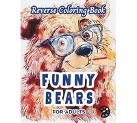 Funny Bears Reverse Coloring Book For Adults: 34 Beautiful Watercolor Designs | Creativity, Mindfulness, Meditation, Relaxation, Anti-stress Coloring