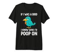 Funny Birds Graphic, If I Was a Bird I-Know Who I'D Poop on Camiseta Premium